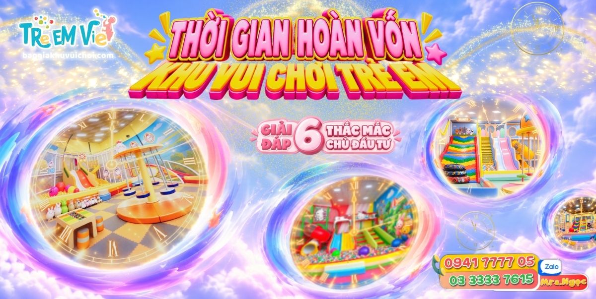 Thời Gian Hoàn Vốn Khu Vui Chơi Trẻ Em - Giải Đáp 6+ Thắc Mắc Chủ Đầu Tư